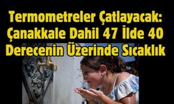 Termometreler Çatlayacak: Çanakkale Dahil 47 İlde 40 Derecenin Üzerinde Sıcaklık