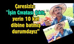 Çaresiziz: "İşin Cıvatası Çıktı, yerin 10 kat dibine batmış durumdayız”