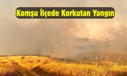 Komşu ilçede korkutan yangın paniği!