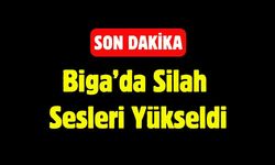 SON DAKİKA: Biga’da Silah  Sesleri Yükseldi