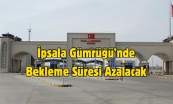İpsala Gümrüğü’nde Bekleme Süresi Azalacak