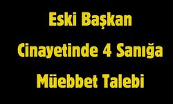 Eski Başkan Cinayetinde 4 Sanığa Müebbet Talebi