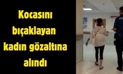 Kocasını bıçaklayan kadın gözaltına alındı