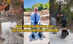 Biga Belediye Başkanı Şen: “İki Kuyumuz Sabotajla Yok Edildi”