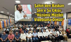 Şahin’den Başkan Şen’e Su Çıkışı: “Hüzünlü Müzikli Videolarla Olmaz”