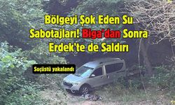 Bölgeyi Şok Eden Su Sabotajları! Biga’dan Sonra Erdek’te de Saldırı