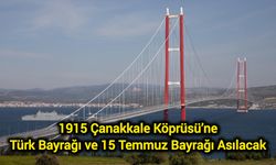 1915 Çanakkale Köprüsü’ne Türk bayrağı ve 15 Temmuz bayrağı asılacak