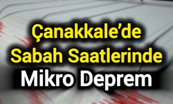 Çanakkale’de sabah saatlerinde mikro deprem