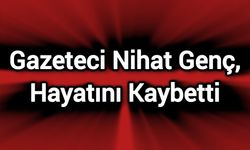 Gazeteci Nihat Genç, Hayatını Kaybetti