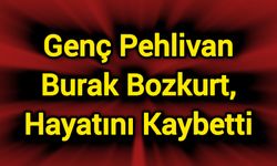 Genç Pehlivan Burak Bozkurt, Hayatını Kaybetti