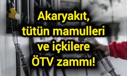 Akaryakıt, tütün mamulleri ve içkilere ÖTV zammı!
