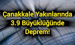 Çanakkale yakınlarında 3.9 büyüklüğünde deprem!