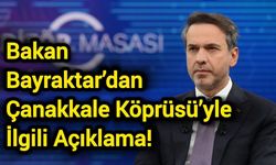 Bakan Bayraktar’dan Çanakkale Köprüsü’yle ilgili açıklama!