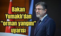 Bakan Yumaklı'dan "orman yangını" uyarısı