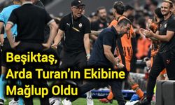 Beşiktaş, Arda Turan’ın Ekibine Mağlup Oldu