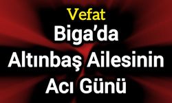 Biga’da Altınbaş Ailesinin Acı Günü