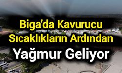 Biga’da Kavurucu Sıcaklıkların Ardından Yağmur Geliyor