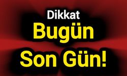 Dikkat: Bugün son gün!