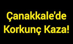 Çanakkale'de Korkunç Kaza!