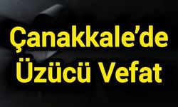 Çanakkale’de üzücü vefat