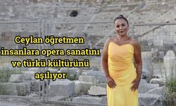 Ceylan öğretmen insanlara opera sanatını ve türkü kültürünü aşılıyor