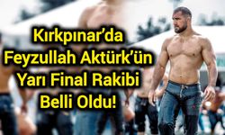 Kırkpınar’da Feyzullah Aktürk’ün Yarı Final Rakibi Belli Oldu!
