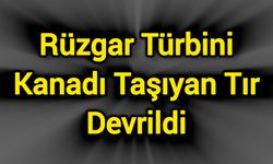 Rüzgar Türbini Kanadı Taşıyan Tır Devrildi