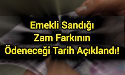 Emekli Sandığı Zam Farkının Ödeneceği Tarih Açıklandı!