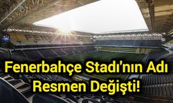 Fenerbahçe Stadı'nın Adı Resmen Değişti!