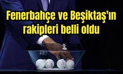 Fenerbahçe ve Beşiktaş'ın rakipleri belli oldu