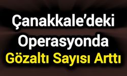 Çanakkale’deki Operasyonda Gözaltı Sayısı Arttı
