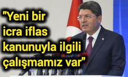 "Yeni bir icra iflas kanunuyla ilgili çalışmamız var"