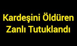 Miras tartışmasında kardeşini öldüren zanlı tutuklandı