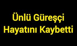 Ünlü güreşçi hayatını kaybetti
