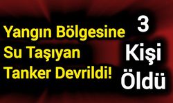Yangın bölgesine su taşıyan tanker devrildi! 3 kişi öldü