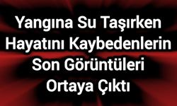 Yangına Su Taşırken Hayatını Kaybedenlerin Son Görüntüleri Ortaya Çıktı