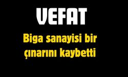 Biga sanayisi bir çınarını kaybetti