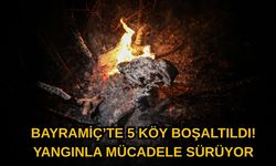 Çanakkale Bayramiç’te 5 köy boşaltıldı! Yangınla mücadele sürüyor