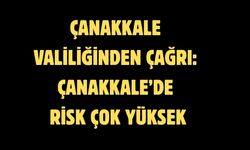 Çanakkale Valiliğinden çağrı: Çanakkale’de risk çok yüksek