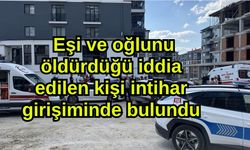 Eşi ve oğlunu öldürdüğü iddia edilen kişi intihar girişiminde bulundu