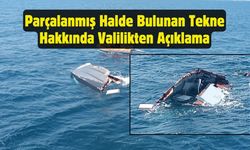 Parçalanmış Halde Bulunan Tekne Hakkında Valilikten Açıklama