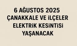 6 Ağustos 2025 Çarşamba Günü Çanakkale ve İlçelerinde Elektrik Kesintisi Yaşanacak