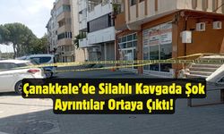 Çanakkale’de Silahlı Kavgada Şok Ayrıntılar Ortaya Çıktı!