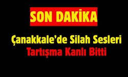 Çanakkale’de Silah Sesleri Tartışma Kanlı Bitti