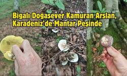 Bigalı Doğasever Kamuran Arslan, Karadeniz’de Mantar Peşinde