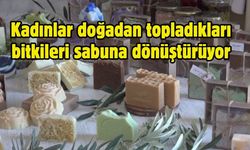 Kadınlar doğadan topladıkları bitkileri sabuna dönüştürüyor