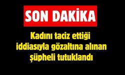 Kadını taciz ettiği iddiasıyla gözaltına alınan şüpheli tutuklandı.