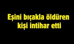 Önce eşini bıçakladı sonra hayatına son verdi