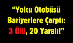 “Yolcu Otobüsü Bariyerlere Çarptı: 3 Ölü, 20 Yaralı!”