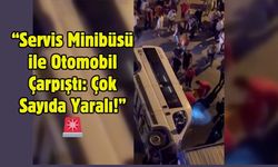 Servis Minibüsü ile Otomobil Çarpıştı: Çok Sayıda Yaralı!